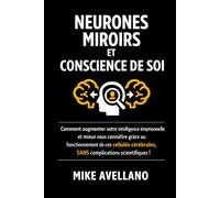 NEURONES MIROIRS ET CONSCIENCE DE SOI: Comment augmenter votre intelligence émotionnelle et mieux vous connaître grâce au fonctionnement de ces cellules cérébrales, SANS complications scientifiques !