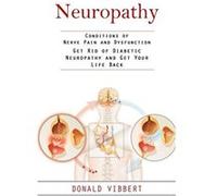 Neuropathy Conditions of Nerve Pain and Dysfunction Get Rid of Diabetic Neuropathy and Get Your Life Back - Donald Vibbert - Phil Dawson - Livre en Anglai Donald VibbertDonald Vibbert (Auteur)