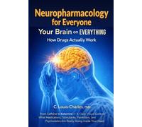 Neuropharmacology for Everyone, Your Brain on Everything - How Drugs Actually Work: Clear, Visual Guide to What Medications, Stimulants, Painkillers, and Psychedelics Are Really Doing in your head