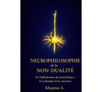 Neurophilosophie de la non-dualité: De l’effondrement du matérialisme à la technologie de la conscience