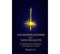 Neurophilosophie de la non-dualité: De l’effondrement du matérialisme à la technologie de la conscience