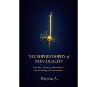 NEUROPHILOSOPHY OF NON-DUALITY: From the Collapse of Materialism to the Technology of Consciousness