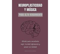 Neuroplasticidad y música para alto rendimiento: Métodos para concentrarse mejor, recordar información y pensar con claridad