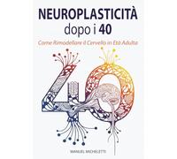 Neuroplasticità dopo i 40: Come Rimodellare il Cervello in Età Adulta