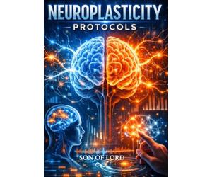 Neuroplasticity Protocols: Scientific Methods for Rewiring the Brain and Enhancing Human Potential
