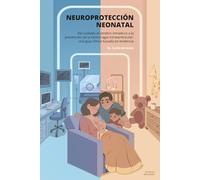 NEUROPROTECCIÓN NEONATAL. DEL CUIDADO AL CEREBRO INMADURO A LA PREVENCIÓN DE LA HEMORRAGIA INTRAVENTRICULAR: UNA GUÍA CLÍNICA BASADA EN EVIDENCIA: ... cerebral activo y centrado al desarrollo