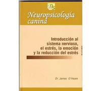 Neuropsicología Canina : Introducción Al Sistema Nervioso, El Estrés, La Emoción Y La Reducción Del Estrés - O'Heare, James , López Abeijón, María O,heare, James , López Abeijón, María (Auteur)