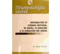 Neuropsicología Canina : Introducción Al Sistema Nervioso, El Estrés, La Emoción Y La Reducción Del Estrés - O'Heare, James , López Abeijón, María O,heare, James , López Abeijón, María (Auteur)