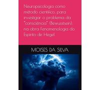 Neuropsicologia como método científico, para investigar o problema da “consciência” (Bewusstsein), na obra Fenomenologia do Espírito de Hegel