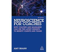 Neuroscience for Coaches: How coaches and managers can use the latest insights to benefit clients and teams