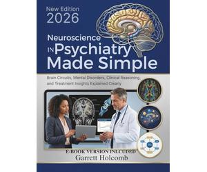 Neuroscience in Psychiatry Made Simple: Brain Circuits, Mental Disorders, Clinical Reasoning, and Treatment Insights Explained Clearly