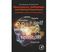 Neuroscience, Selflessness, and Spiritual Experience: Explaining the Science of Transcendence