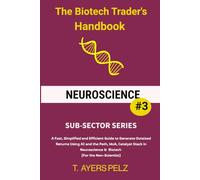 Neuroscience: The Biotech Trader's Handbook (Sub-Sector Series): A Fast, Simplified and Efficient Guide to Generate Outsized Returns Using AI and the ... / Biotech (For the Non-Scientist)