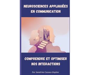 NEUROSCIENCES APPLIQUÉES EN COMMUNICATION: COMPRENDRE ET OPTIMISER NOS INTÉRACTIONS