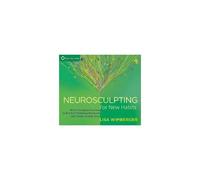 Neurosculpting For New Habits: Brain-Changing Practices To End Self-Defeating Behaviors And Create Healthy Ones