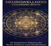 Neurowellness: A Brain-Boosting Coloring Book: 40 Meditative Patterns of Sacred Geometry and Mandalas for Stress Relief, Anxiety Reduction, and Deep Relaxation