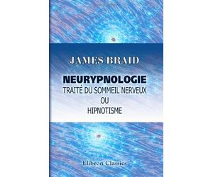 Neurypnologie. Traité du sommeil nerveux ou hipnotisme: Traduit de l'anglais par le d-r Jules Simon. Avec préface de C. E. Brown-Séquard