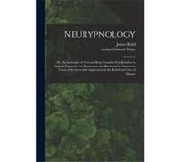 Neurypnology or the Rationale of Nervous Sleep Considered in Relation to Animal Magnetism or Mesmerism and Illustrated by Numerous Cases of Its Successful Creative Media Partners LLCCreative Media Par