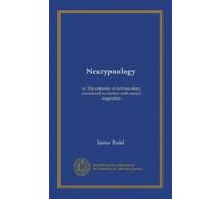 Neurypnology: or, The rationale of nervous sleep, considered in relation with animal magnetism