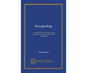 Neurypnology: or, The rationale of nervous sleep, considered in relation with animal magnetism