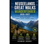 NEUSEELANDS GREAT WALKS WANDERFÜHRER 2026-2027: Vollständiger Leitfaden zu Milford, Routeburn, Kepler, Abel Tasman und Tongariro | Wegkarten, Reiserouten, Hüttenplanung und Reisetipps
