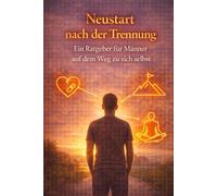 Neustart nach der Trennung: Ein Ratgeber für Männer auf dem Weg zu sich selbst
