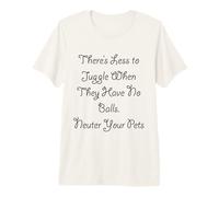 Neutez Vos Animaux de Compagnie. Moins de Jongler Quand Ils n'ont Pas de balles T-Shirt Haut de Gamme