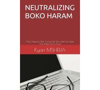 NEUTRALIZING BOKO HARAM: Why Nigeria's War Cannot Be Won Until the State That Failed First Is Fixed