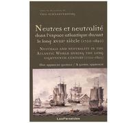 Neutres Et Neutralité Dans L'espace Atlantique Durant Le Long Xviiie Siècle (1700-1820) - Une Approche Globale