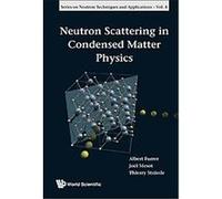 Neutron Scattering in Condensed Matter Physics, Series on Neutron Techniques And Applications Albert Furrer, Joel Mesot, Thierry Strassle (Auteur)