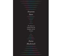 Neutron Stars: The Quest to Understand the Zombies of the Cosmos