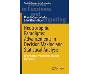Neutrosophic Paradigms: Advancements in Decision Making and Statistical Analysis: Neutrosophic Principles for Handling Uncertainty