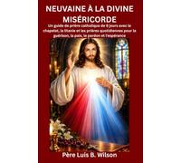 NEUVAINE À LA DIVINE MISÉRICORDE: Un guide de prière catholique de 9 jours avec le chapelet, la litanie et les prières quotidiennes pour la guérison, la paix, le pardon et l'espérance