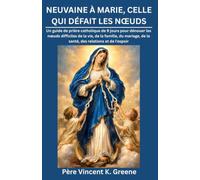 NEUVAINE À MARIE, CELLE QUI DÉFAIT LES NŒUDS: Un guide de prière catholique de 9 jours pour dénouer les nœuds difficiles de la vie, de la famille, du mariage, de la santé, des relations et de l'espoi