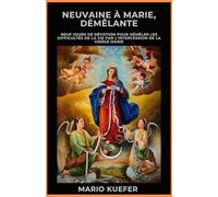 NEUVAINE À MARIE, DÉFAISSEUSE: Neuf jours de dévotion pour dénouer les difficultés de la vie par l'intercession de la Vierge Marie