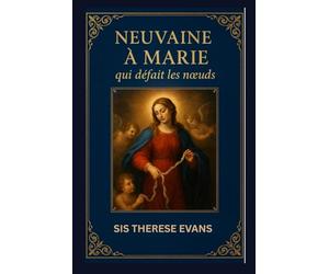 Neuvaine à Marie qui défait les nœuds: Une puissante prière de 9 jours pour guérir, restaurer et trouver la paix par l'intercession de Marie