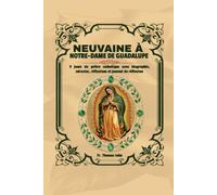 Neuvaine à Notre-Dame de Guadalupe: 9 jours de prière catholique avec biographie, miracles, réflexions et journal de réflexion