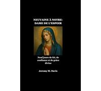 NEUVAINE À NOTRE-DAME DE L'ESPOIR: Neuf jours de foi, de confiance et de grâce divine