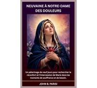 NEUVAINE À NOTRE-DAME DES DOULEURS: Un pèlerinage de neuf jours pour rechercher le réconfort et l'intercession de Marie dans les moments de souffrance et de besoin.