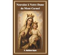 Neuvaine à Notre-Dame du Mont-Carmel: Un recueil de prières carmélites pour la protection, la paix, la guérison et la consécration par le scapulaire brun