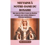 NEUVAINE À NOTRE-DAME DU ROSAIRE: Neuf Jours de Prière à travers les Mystères du Rosaire avec Lectures Bibliques et Réflexions Quotidiennes