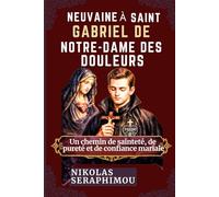 NEUVAINE À SAINT GABRIEL DE NOTRE-DAME DES DOULEURS: Un chemin de sainteté, de pureté et de confiance mariale