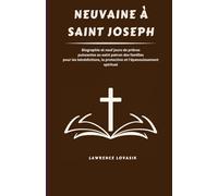 NEUVAINE À SAINT JOSEPH (French Edition): Biographie et neuf jours de prières puissantes au saint patron des familles pour les bénédictions, la protection et l'épanouissement spirituel
