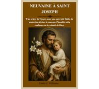 NEUVAINE À SAINT JOSEPH: Une prière de 9 jours pour une paternité fidèle, la protection divine, le courage, l'humilité et la confiance en la volonté de Dieu.
