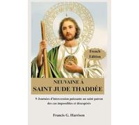 NEUVAINE À SAINT JUDE THADDÉE: 9 Journées d'intercession puissante au saint patron des cas impossibles et désespérés