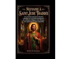 NEUVAINE À SAINT JUDE THADDÉE: Un recueil de neuf jours de dévotion catholique avec des prières quotidiennes, des méditations bibliques et des réflexions pour espérer dans les causes impossibles.