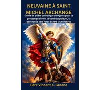 NEUVAINE À SAINT MICHEL ARCHANGE: Guide de prière catholique de 9 jours pour la protection divine, le combat spirituel, la délivrance et la force contre les ténèbres