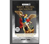 NEUVAINE À SAINT MICHEL ARCHANGE: Neuf jours de prière et d'intercession avec saint Michel Archange, protecteur de l'Église