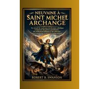Neuvaine à saint Michel Archange: Un recueil de 9 jours de dévotion catholique avec prières quotidiennes, méditations bibliques et réflexions pour la protection, la force et le combat spirituel
