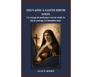 NEUVAINE À SAINTE EDITH STEIN: Un voyage de neuf jours vers la vérité, la foi, le courage et l'abandon total.